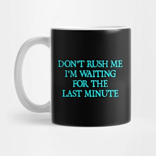 Don't rush me I'm waiting for the last minute Mug